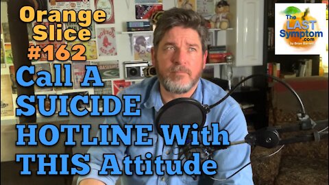 Orange Slice 162: Call A Suicide Hotline With THIS Attitude