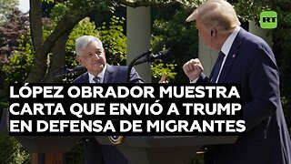 López Obrador muestra carta que envió a Trump en defensa de los migrantes