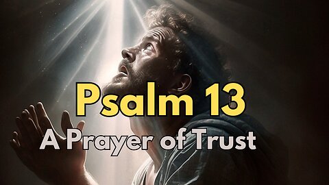 Psalm 13 - A Prayer of Lament and Trust