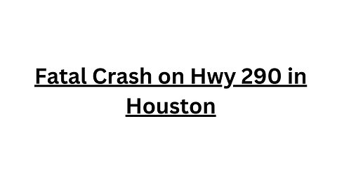 Fatal Crash on Hwy 290 in Houston