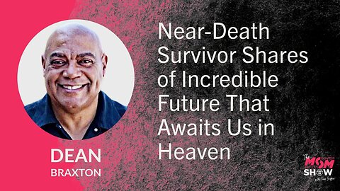 Ep. 659 - Near-Death Survivor Shares of Incredible Future That Awaits Us in Heaven - Dean Braxton