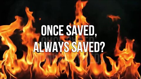 Is Once Saved, Always Saved, true?
