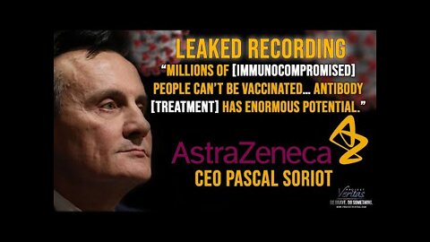 Recording of AstraZeneca CEO Pascal Soriot "Millions of [Immunocompromised] People Can’t Be Vaxxed"