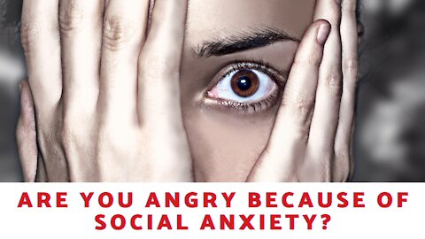 Are You Angry Because of Social Anxiety?