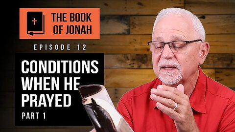 The Book of Jonah: Conditions When He Prayed – Part 1