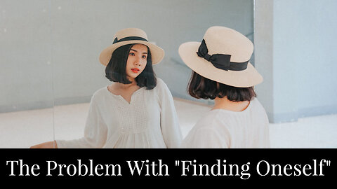 The Problem with "Finding Oneself"