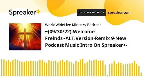 ~(09/30/22)-Welcome Freinds~ALT.Version-Remix 9-New Podcast Music Intro On Spreaker+-