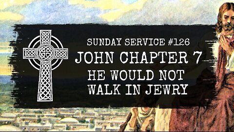 126 - John Chapter 7, He Would Not Walk in Jewry