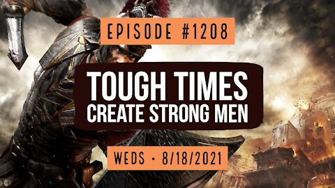 #1208 Tough Times Create Weak Men