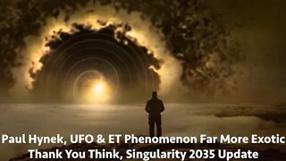 Paul Hynek, UFO & ET Phenomenon Far More Exotic Thank You Think, Singularity 2035 Update