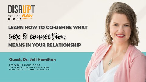 Disrupt Now Podcast Ep 110, Learn How to Co-Define What Sex and Connection Means in Your Relationship