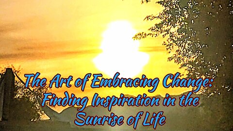 The Art of Embracing Change: Finding Inspiration in the Sunrise of Life