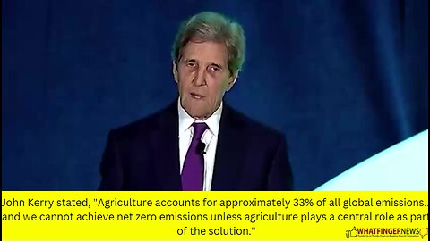 John Kerry stated, Agriculture accounts for approximately 33% of all global emissions...