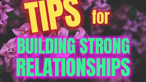 Tips for Building Strong Relationships and Cultivating a Positive Mindset