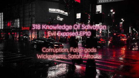 318 Knowledge Of Salvation - Evil Exposed EP10 - Corruption, False gods, Wickedness, Satan Attacks