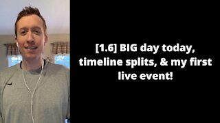 [1.6] BIG day today, timeline splits, & my first live event!