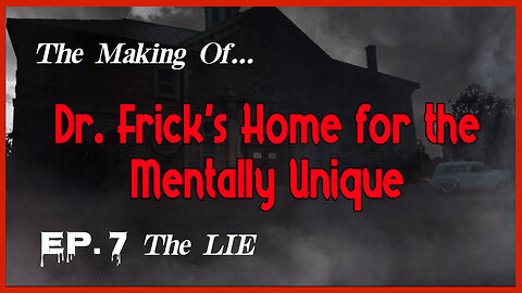 The Making of "Dr. Frick's Home for the Mentally Unique" — Ep. 7: The LIE
