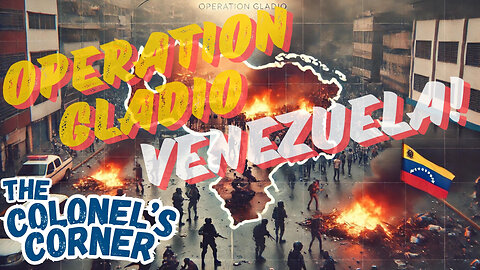 OPERATION GLADIO - PART 24 - "VENEZUELA UNHINGED" - EP.324