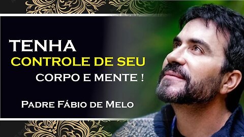 COMANDE SEU CORPO E SUA MENTE, PADRE FABIO DE MELO