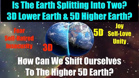 IS THE EARTH SPLITTING INTO TWO? A HIGHER 5D EARTH AND A LOWER 3D EARTH? HOW CAN WE SHIFT TO 5D?