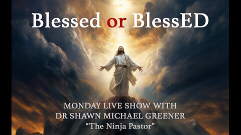 To be Blessed or BlessED with Dr Shawn Michael Greener - LIVE SHOW