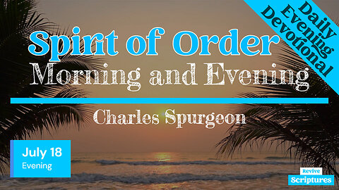July 18 Evening Devotional | Spirit of Order | Morning and Evening by Charles Spurgeon