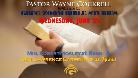 WEDNESDAY, JUNE 22, 2022 BIBLE STUDY with MINISTERS ROBERT MOSLEY and LAWRENCE CARPENTER