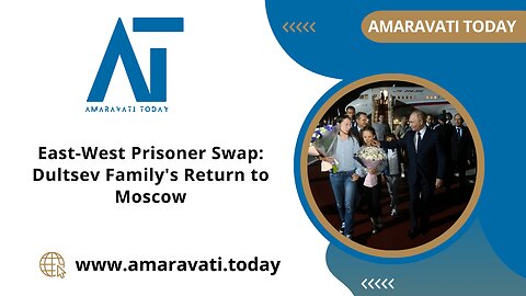 East West Prisoner Swap Dultsev Family's Return to Moscow | Amaravati Today News