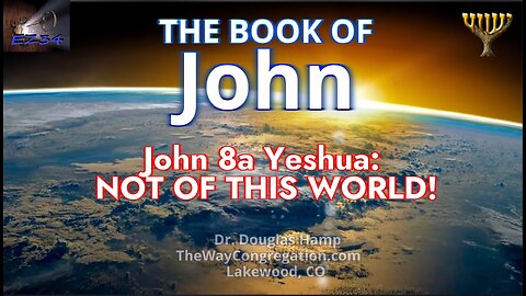 John 8a Yeshua: NOT OF THIS WORLD! | Teaching Only__Doug Hamp