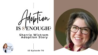 Adoption; Is 8 Enough? Sherrie Wixtrom Adoption Story