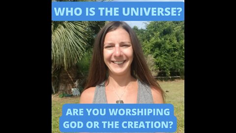 Are you worshiping God or the creation? Who is the universe?