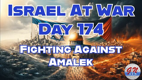 GNITN Special Edition Israel At War Day 174: Fighting Against Amalek