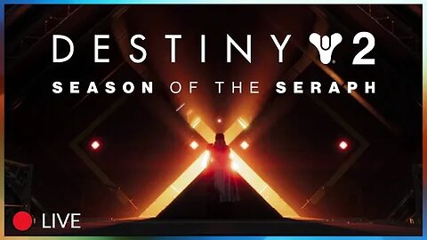 LIVE: Season of the Seraph Playthrough | Destiny 2