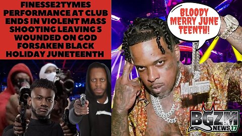 Finesse2Tymes Performance at Club Ends In Mass Shooting on God Forsaken Black Holiday Juneteenth