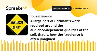 A large part of Goffman's work revolved around the audience-dependent qualities of the self, that is