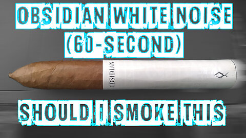 60 SECOND CIGAR REVIEW - Obsidian White Noise