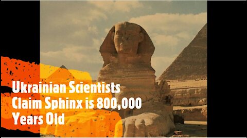 Ukrainian Scientists Claim Sphinx is 800,000 Years Old