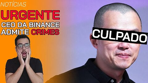 CEO da Binance vai admitir CULPA por crimes e RENUNCIAR cargo!!!