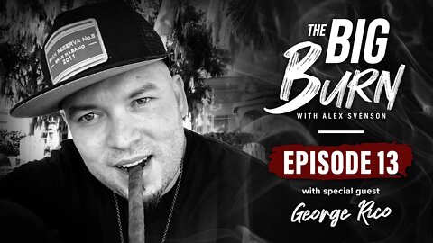 The Big Burn Episode 13 | Special Guest George Rico