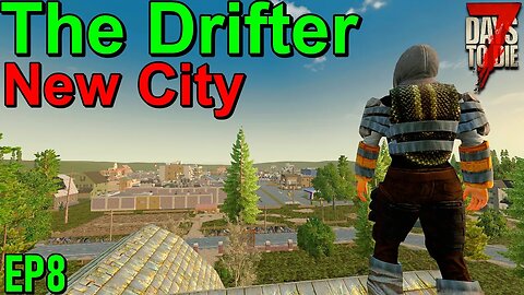 7 Days to Die New City and Tier 3 The Drifter EP8