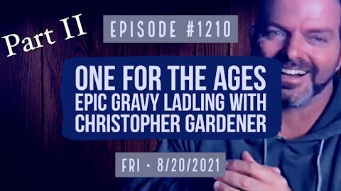 #1210 (Part II) One For The Ages, Epic Gravy Ladling With Christopher Gardener