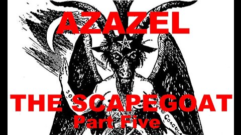 The Last Days Pt 252- Azazel Pt 5 - Scapegoat Pt 5