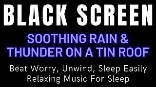 Soothing Rain & Thunder On A Tin Roof - Beat Worry, Unwind, Sleep Easily - Relaxing Music For Sleep