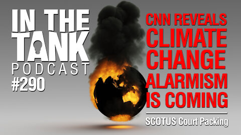 In the Tank, Ep 290: CNN Reveals Climate Change Alarmism is Coming