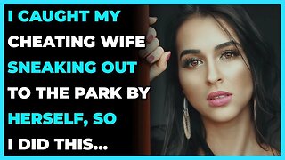 I Caught My Cheating Wife Sneaking Out To The Park By Herself, So I Did This... (Reddit Cheating)