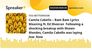 Camila Cabello – Bam Bam Lyrics Meaning ft. Ed Sheeran Following a shocking breakup with Shawn Mend