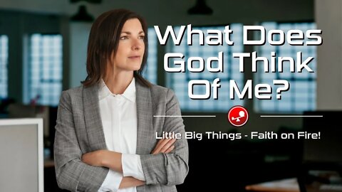 WHAT DOES GOD THINK OF ME? – Am I a Success or a Failure? – Daily Devotions – Little Big Things