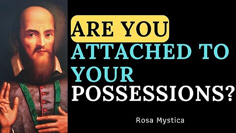 ARE YOU ATTACHED TO YOUR POSSESSIONS? ST. FRANCIS DE SALES