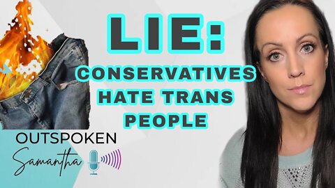 LIE: Conservatives Hate Trans People || Outspoken Samantha || 9.30.22