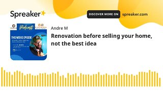 Renovation before selling your home, not the best idea